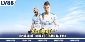 Kèo Hiệp Phụ Là Gì? Cách Bắt Chuẩn Dễ Thắng Tại LV88