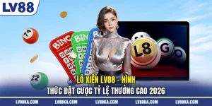 Lô Xiên LV88 - Hình Thức Đặt Cược Tỷ Lệ Thưởng Cao 2026